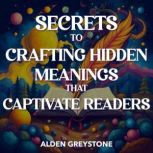 Secrets to Crafting Hidden Meanings T..., Alden Greystone