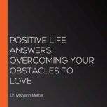 Positive Life Answers Overcoming You..., Dr. Maryann Mercer