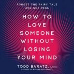 How to Love Someone Without Losing Yo..., Todd Baratz, LMHC