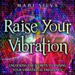 Raise Your Vibration Unlocking the S..., Mari Silva