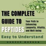 The Complete Guide to Peptides, Harper Morgan