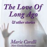 The Love Of Long Ago  Other Stories, Marie Corelli
