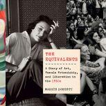 The Equivalents A Story of Art, Female Friendship, and Liberation in the 1960s, Maggie Doherty