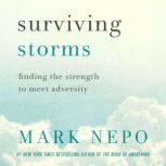 Surviving Storms Finding the Strength to Meet Adversity, Mark Nepo