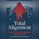 Total Alignment Tools and Tactics for Streamlining Your Organization, Riaz Khadem