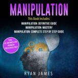 Manipulation 3 Manuscripts - Manipulation Definitive Guide, Manipulation Mastery, Manipulation Complete Step by Step Guide, Ryan James