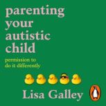 Parenting Your Autistic Child, Lisa Galley