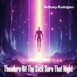 Theodore Hit The Sack Sore That Night..., Anthony Rodriguez