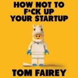 How Not to Mess Up Your Startup, Tom Fairey