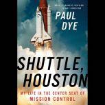 Shuttle, Houston My Life in the Center Seat of Mission Control, Paul Dye