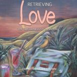Retrieving Love The Subtleness of a ..., Tammy Mentzer Brown