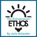 The Entrepreneur Ethos How to Build a More Ethical, Inclusive, and Resilient Entrepreneur Community, Jarie Bolander