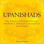 Upanishads the Wisdom of Hinduism through Meditation, Philosophy and Spiritual Knowledge, Narmad Darsha