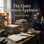 The Quiet Between Applause, Ryan Easteday