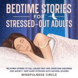 Bedtime Stories for Stressed-out Adults Relaxing Stories to Fall Asleep Fast and Overcome Insomnia and Anxiety. Deep Sleep Hypnosis with Natural Sounds, Mindfulness Circle