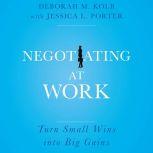 Negotiating at Work Turn Small Wins into Big Gains, Deborah M. Kolb
