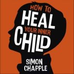 How to Heal Your Inner Child, Simon Chapple