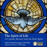 The Spirit of Life A Catholic Retreat with the Holy Spirit, Donald Goergen