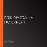 Erik Rivera Im No Expert, Erik Rivera