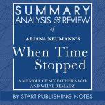 Summary, Analysis, and Review of Ariana Neumann's When Time Stopped A Memoir of My Father's War and What Remains, Start Publishing Notes