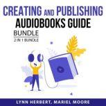 Creating and Publishing Audiobooks Guide Bundle, 2 in 1 Bundle Easy Guide to Self-Publishing and Beginner's Guide to Creating Audiobooks, Lynn Herbert