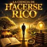La Ciencia de Hacerse Rico, Wallace D. Wattles