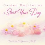 Guided Meditation to Start Your Day, Zorica Gojkovic, Ph.D.