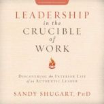 Leadership in the Crucible of Work, Sandy Shugart