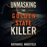 Unmasking the Golden State Killer A ..., Nathaniel Wakefield