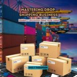 Mastering Drop Shipping Business, Emily Thompson