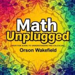 Math Unplugged Your Fun Guide to Und..., Orson Wakefield