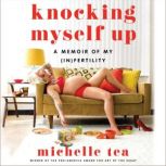 Knocking Myself Up A Memoir of My (In)Fertility, Michelle Tea