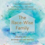 The Race-Wise Family Ten Postures to Becoming Households of Healing and Hope, Helen Lee