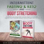 Intermittent Fasting & Keto + Body Stretching: Accelerated Yoga Learning Guide to Maximize Weight Loss and Flexibility + Beginners Guide to Intermittent Fasting For Women & Ketogenic diet to Burn Fat, Naomi Atwood