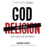 God without Religion Can It Really Be This Simple?, Andrew Farley
