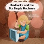 Goldilocks and the Six Simple Machine..., Lois Wickstrom