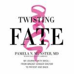 Twisting Fate My Journey with BRCA-from Breast Cancer Doctor to Patient and Back, Pamela N. Munster, MD