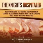 The Knights Hospitaller A Captivatin..., Captivating History