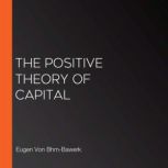 The Positive Theory of Capital, Eugen Von BhmBawerk