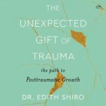 The Unexpected Gift of Trauma, Edith Shiro