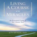 Living a Course in Miracles, Jon Mundy