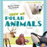Show Me Polar Animals My First Picture Encyclopedia, Lisa Amstutz