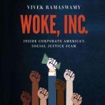 Woke, Inc. Inside Corporate America's Social Justice Scam, Vivek Ramaswamy
