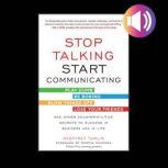 Stop Talking, Start Communicating: Counterintuitive Secrets to Success in Business and in Life, with a foreword by Martha Mendoza, Geoffrey Tumlin