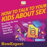 How To Talk To Your Kids About Sex Your Step by Step Guide to Talking to Your Kids About Sex, HowExpert