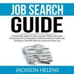 Job Search Guide: The Essential Guide On How to Land A Perfect Job, Learn Everything From Finding Jobs to Effective Interview Hints and Techniques That Will Help You Land Your Dream Job, Jackson Helens