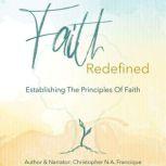 Faith Redefined Establishing the Principles of Faith, Christopher Francique