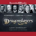 Dragonslayers Six Presidents and Their War with the Swamp, Larry Schweikart