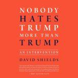 Nobody Hates Trump More Than Trump, David Shields