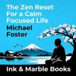The Zen Reset for a Calm Focused Life..., Michael Foster